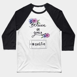 Believe in your selfie Baseball T-Shirt